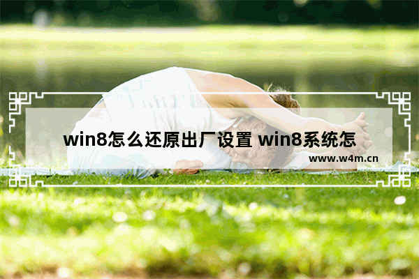 win8怎么还原出厂设置 win8系统怎么还原出厂设置