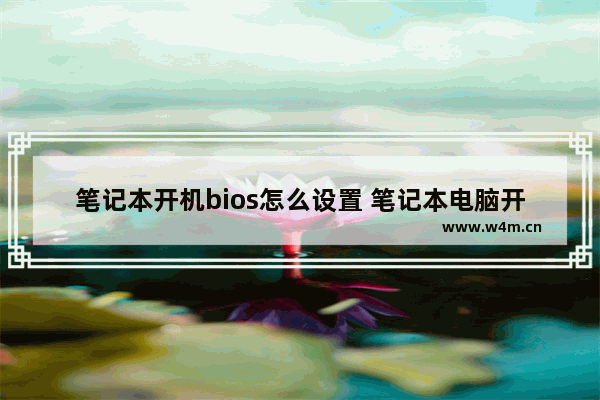 笔记本开机bios怎么设置 笔记本电脑开机bios设置