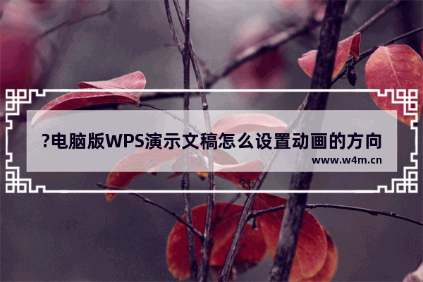 ?电脑版WPS演示文稿怎么设置动画的方向