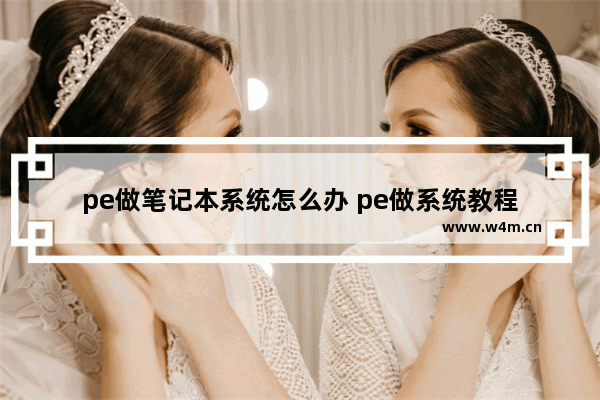 pe做笔记本系统怎么办 pe做系统教程