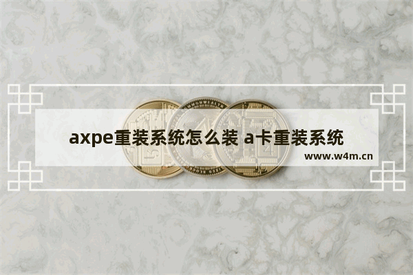 axpe重装系统怎么装 a卡重装系统