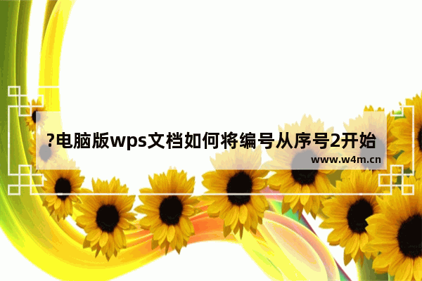 ?电脑版wps文档如何将编号从序号2开始排序