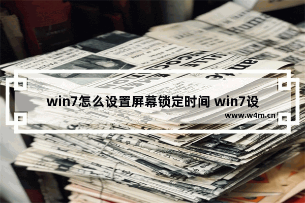 win7怎么设置屏幕锁定时间 win7设置屏幕锁屏时间