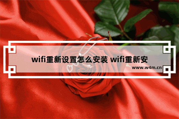 wifi重新设置怎么安装 wifi重新安装步骤