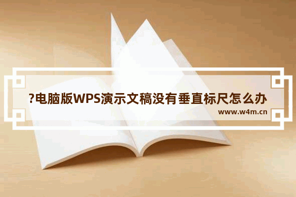 ?电脑版WPS演示文稿没有垂直标尺怎么办