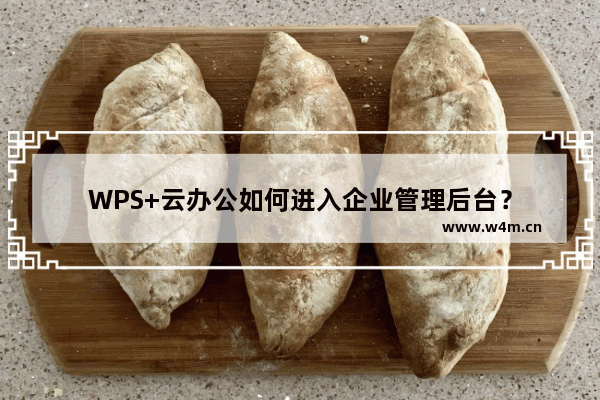 WPS+云办公如何进入企业管理后台？