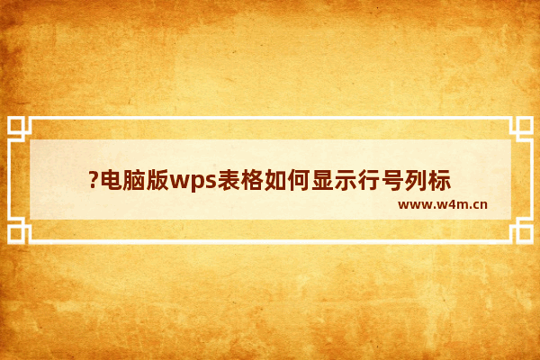 ?电脑版wps表格如何显示行号列标