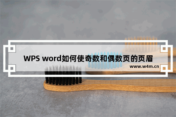 WPS word如何使奇数和偶数页的页眉页脚不同