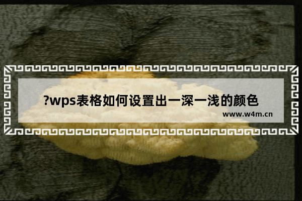 ?wps表格如何设置出一深一浅的颜色