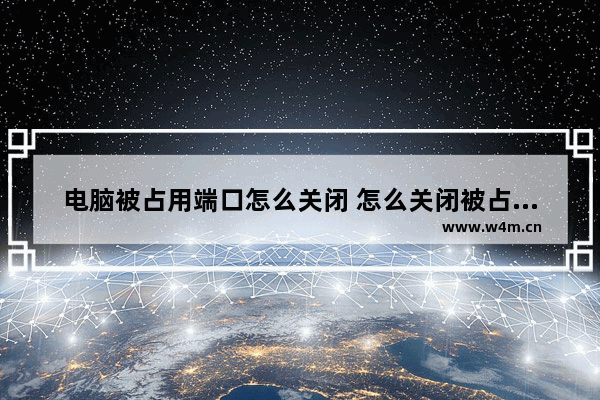 电脑被占用端口怎么关闭 怎么关闭被占用的80端口