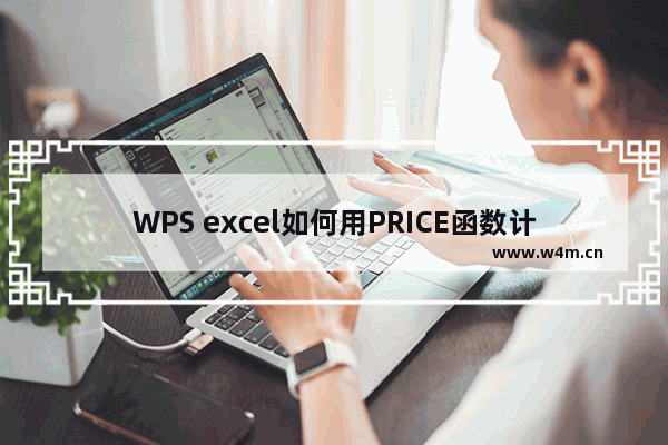 WPS excel如何用PRICE函数计算债券发行价格