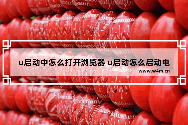 u启动中怎么打开浏览器 u启动怎么启动电脑