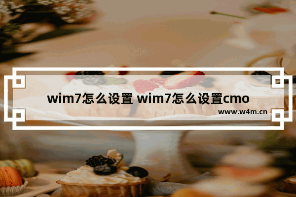 wim7怎么设置 wim7怎么设置cmos密码