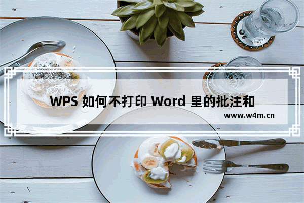 WPS 如何不打印 Word 里的批注和修订内容