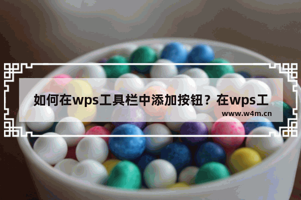 如何在wps工具栏中添加按钮？在wps工具栏中怎么添加按钮？