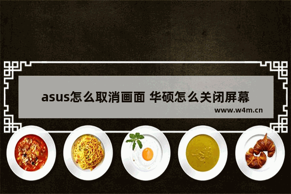 asus怎么取消画面 华硕怎么关闭屏幕