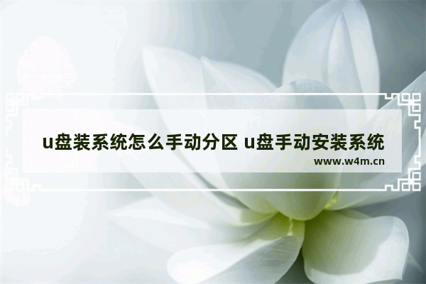 u盘装系统怎么手动分区 u盘手动安装系统步骤win7