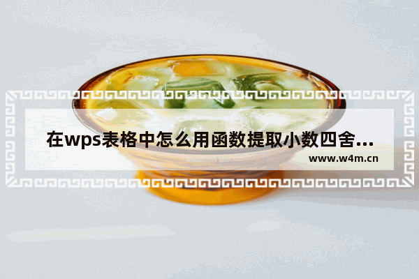 在wps表格中怎么用函数提取小数四舍五入后的整数部分