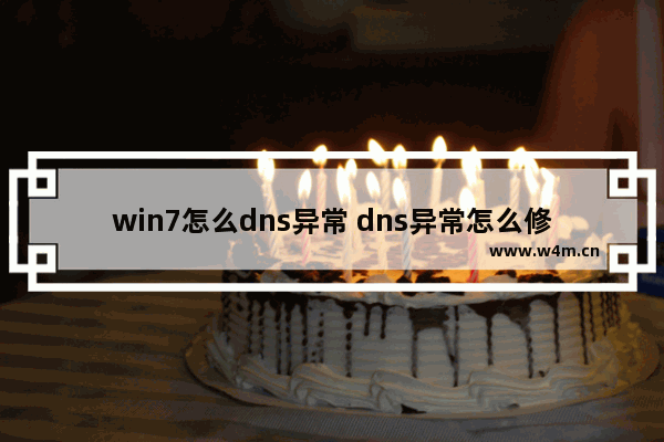 win7怎么dns异常 dns异常怎么修复win7旗舰版