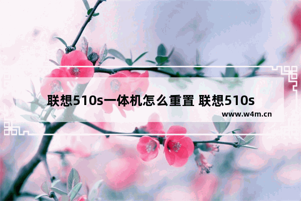 联想510s一体机怎么重置 联想510s一体机怎么重置密码