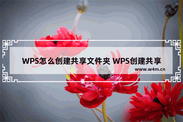 WPS怎么创建共享文件夹 WPS创建共享文件夹方法【详解】