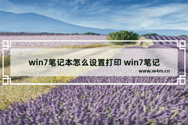 win7笔记本怎么设置打印 win7笔记本怎么设置打印机