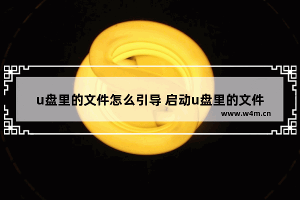 u盘里的文件怎么引导 启动u盘里的文件