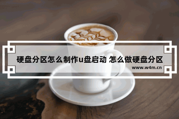 硬盘分区怎么制作u盘启动 怎么做硬盘分区