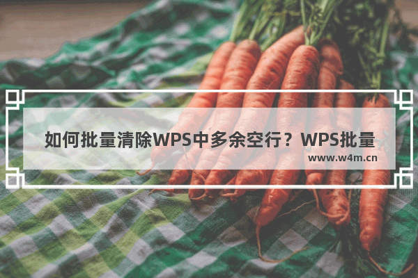 如何批量清除WPS中多余空行？WPS批量清除多余空行方法