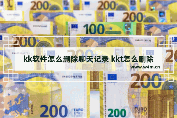 kk软件怎么删除聊天记录 kkt怎么删除好友