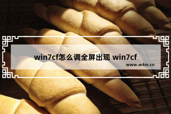 win7cf怎么调全屏出现 win7cf如何调全屏