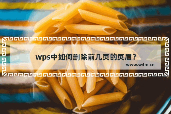 wps中如何删除前几页的页眉？