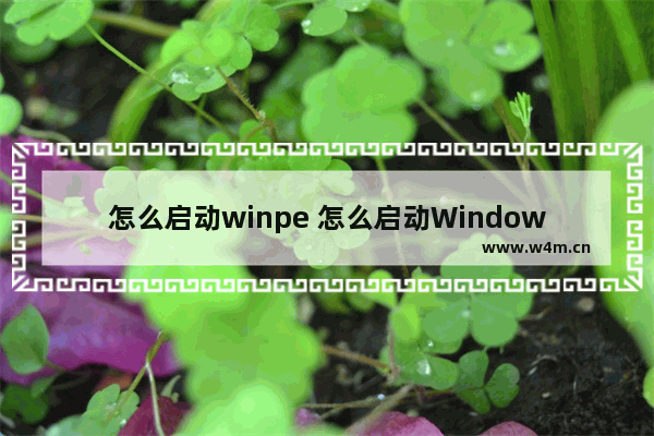 怎么启动winpe 怎么启动Windows