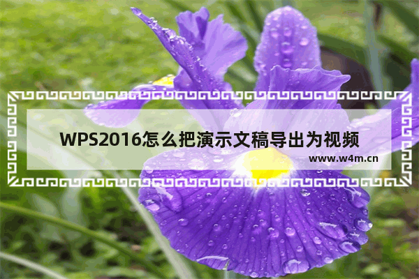 WPS2016怎么把演示文稿导出为视频