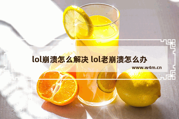 lol崩溃怎么解决 lol老崩溃怎么办