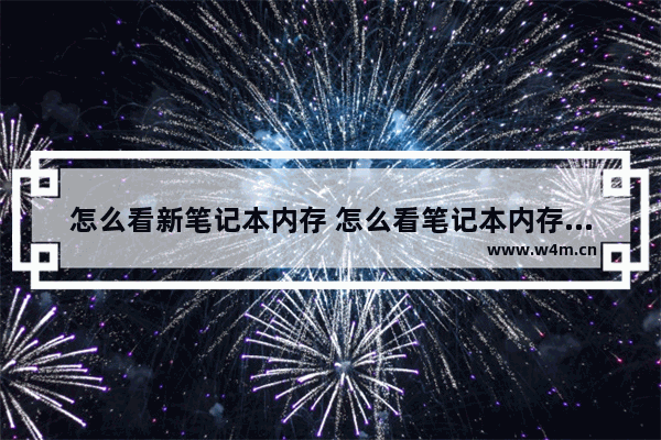 怎么看新笔记本内存 怎么看笔记本内存条大小