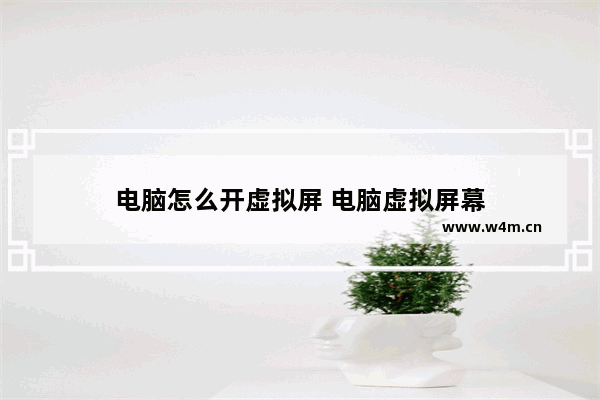 电脑怎么开虚拟屏 电脑虚拟屏幕