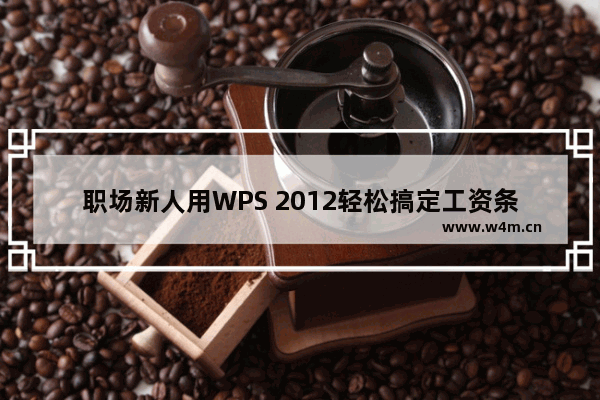 职场新人用WPS 2012轻松搞定工资条