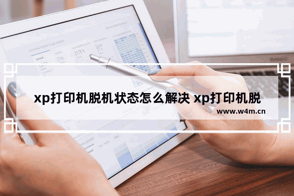 xp打印机脱机状态怎么解决 xp打印机脱机状态怎么解决的