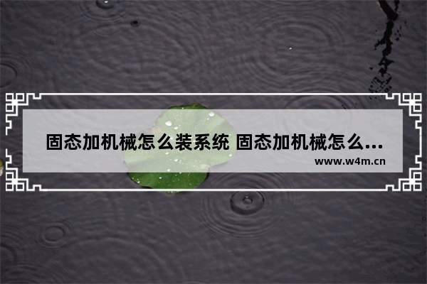 固态加机械怎么装系统 固态加机械怎么安装系统