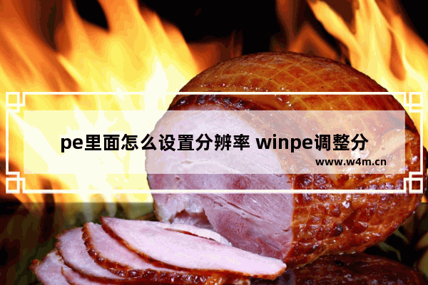 pe里面怎么设置分辨率 winpe调整分辨率