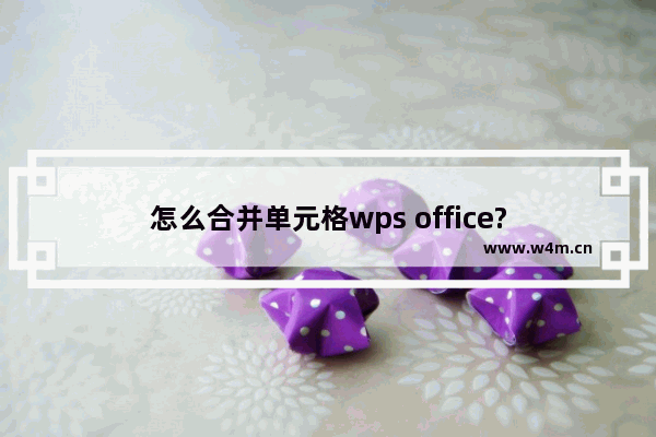 怎么合并单元格wps office?