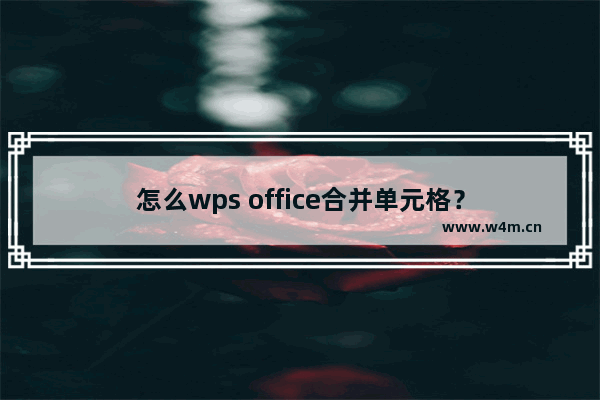 怎么wps office合并单元格？