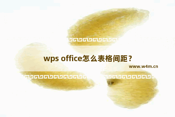 wps office怎么表格间距？