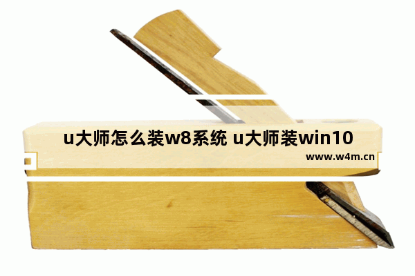 u大师怎么装w8系统 u大师装win10