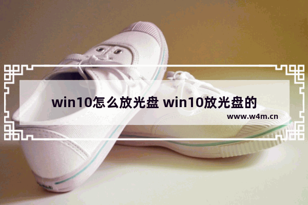 win10怎么放光盘 win10放光盘的地方怎么打开