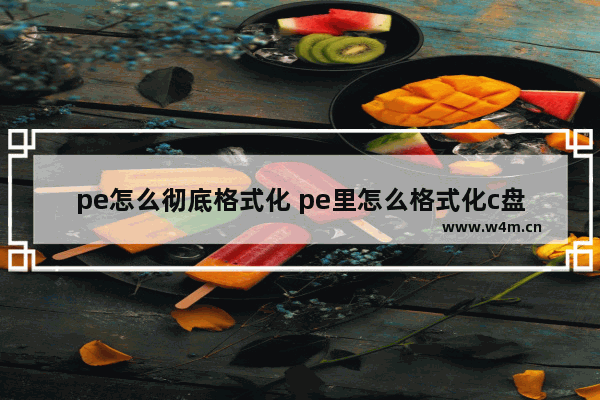 pe怎么彻底格式化 pe里怎么格式化c盘