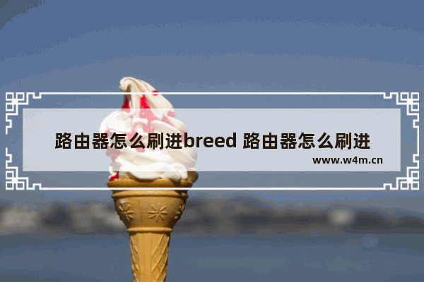 路由器怎么刷进breed 路由器怎么刷进去breed