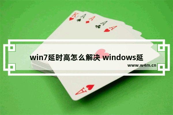 win7延时高怎么解决 windows延时