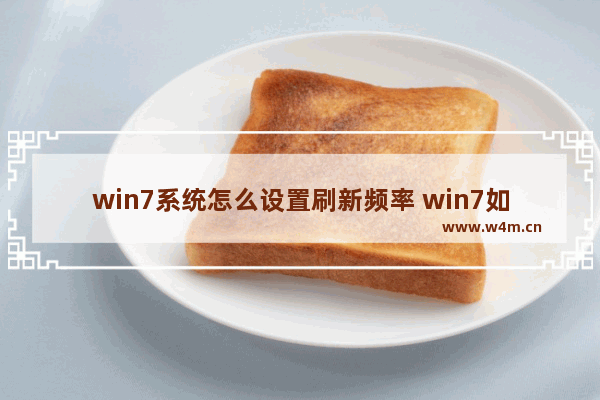 win7系统怎么设置刷新频率 win7如何设置刷新率